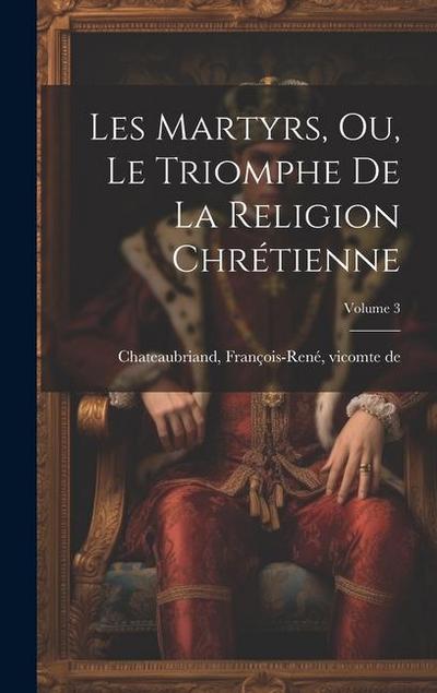 Les martyrs, ou, Le triomphe de la religion chrétienne; Volume 3