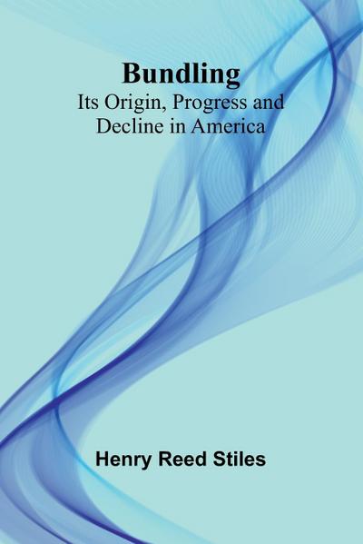 Bundling; Its Origin, Progress And Decline In America