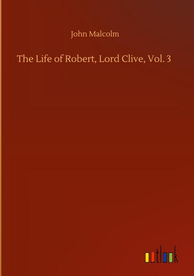 The Life of Robert, Lord Clive, Vol. 3