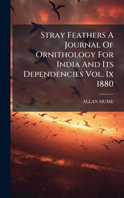 Stray Feathers A Journal Of Ornithology For India And Its Dependencies Vol. Ix 1880