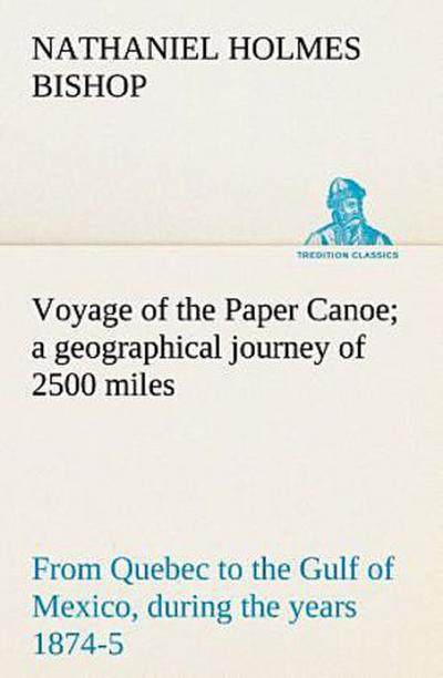 Voyage of the Paper Canoe; a geographical journey of 2500 miles, from Quebec to the Gulf of Mexico, during the years 1874-5
