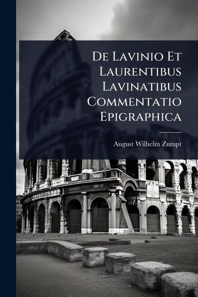 De Lavinio Et Laurentibus Lavinatibus Commentatio Epigraphica