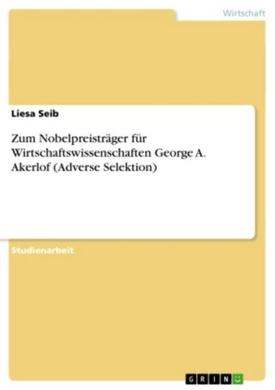 Zum Nobelpreisträger für Wirtschaftswissenschaften George A. Akerlof (Adverse Selektion)