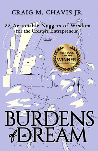 Burdens of a Dream: 33 Actionable Nuggets of Wisdom for the Creative Entrepreneur