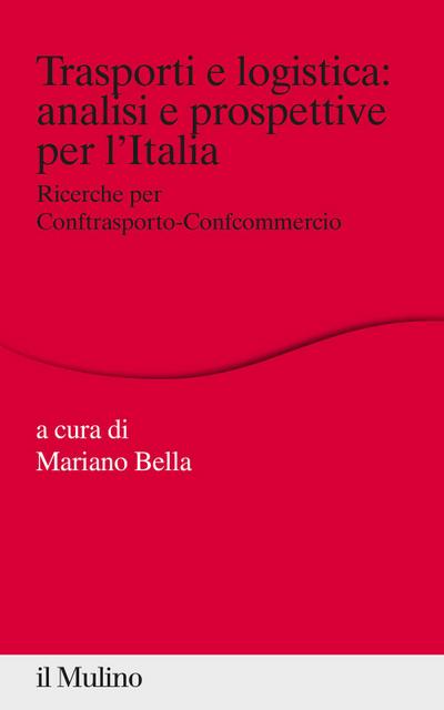 Trasporti e logistica: analisi e prospettive per l’Italia. Ricerche per Conftrasporto-Confcommercio