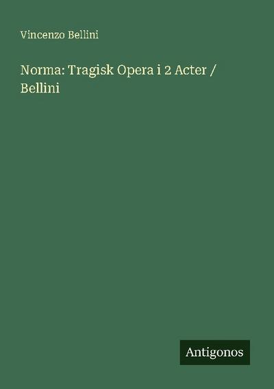 Norma: Tragisk Opera i 2 Acter / Bellini