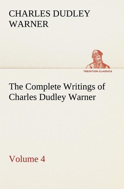 The Complete Writings of Charles Dudley Warner - Volume 4
