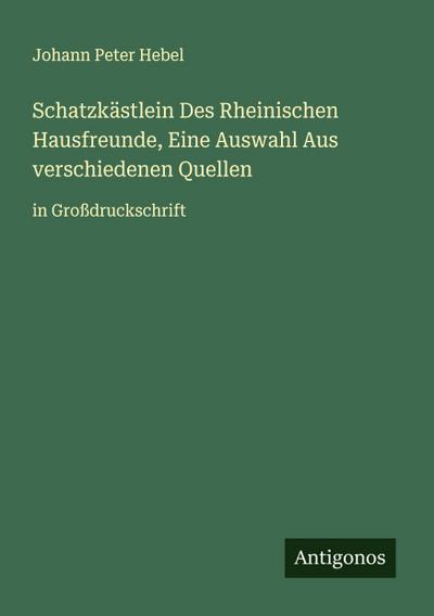 Schatzkästlein Des Rheinischen Hausfreunde, Eine Auswahl Aus verschiedenen Quellen