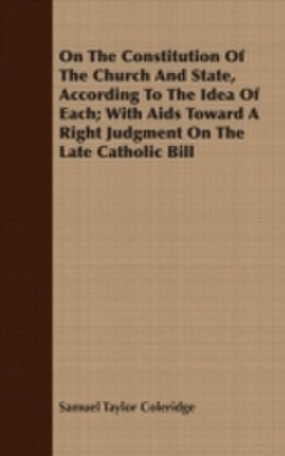 On The Constitution Of The Church And State, According To The Idea Of Each; With Aids Toward A Right Judgment On The Late Catholic Bill