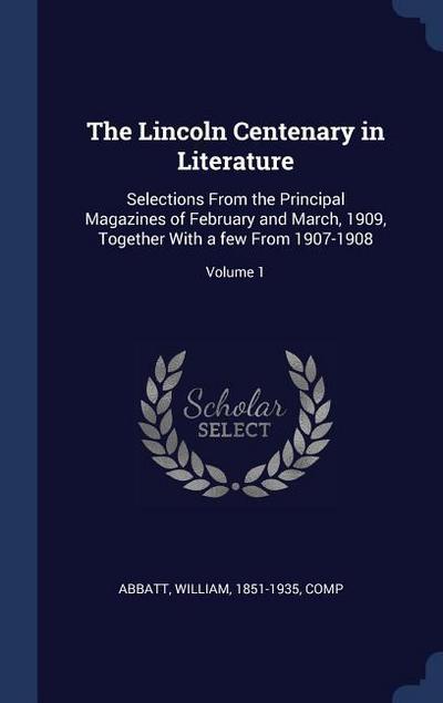 The Lincoln Centenary in Literature: Selections From the Principal Magazines of February and March, 1909, Together With a few From 1907-1908; Volume 1