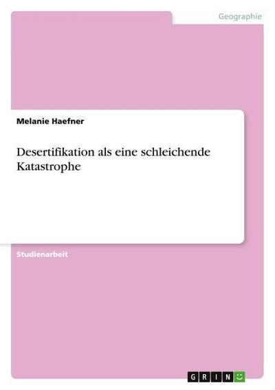 Desertifikation als eine schleichende Katastrophe - Melanie Haefner