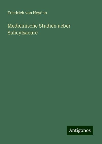 Heyden, F: Medicinische Studien ueber Salicylsaeure