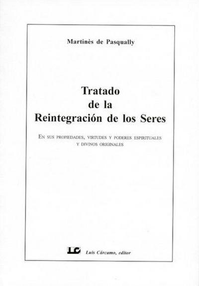 Tratado de la reintegración de los seres : en sus propiedades, virtudes y poderes espirituales y divinos originales