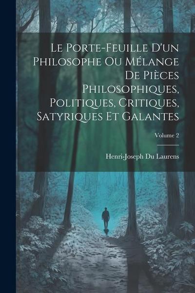 Le Porte-Feuille D’un Philosophe Ou Mélange De Pièces Philosophiques, Politiques, Critiques, Satyriques Et Galantes; Volume 2