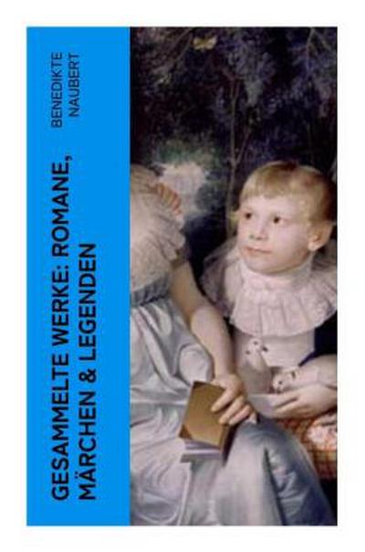 Gesammelte Werke: Romane, Märchen & Legenden