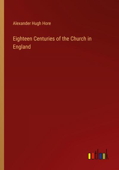 Eighteen Centuries of the Church in England