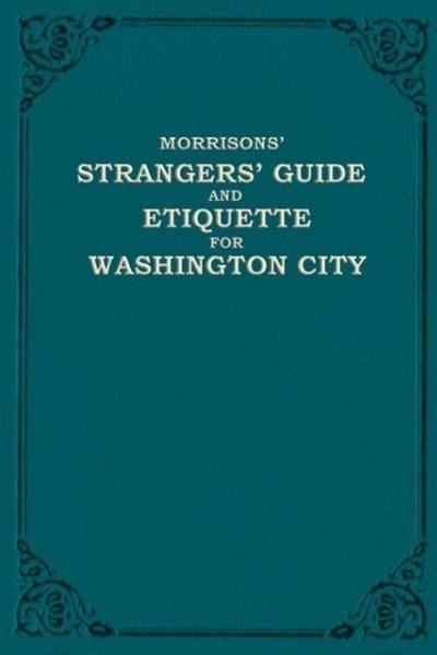 Morrison’s Strangers’ Guide and Etiquette for Washington City