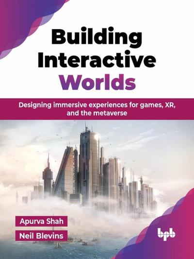 Building Interactive Worlds: Designing immersive experiences for games, XR, and the metaverse