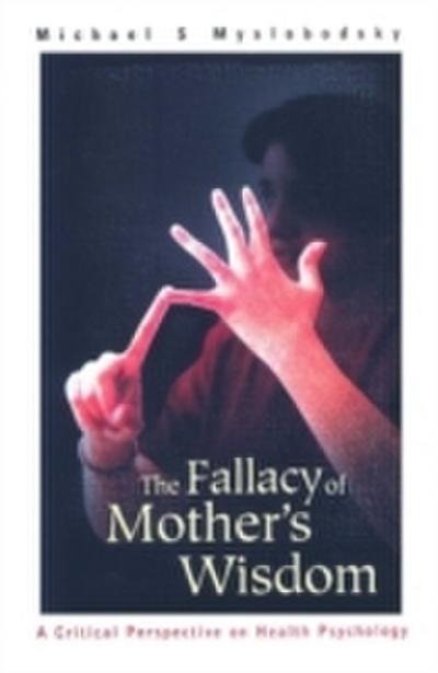 Fallacy Of Mother’s Wisdom, The: A Critical Perspective On Health Psychology