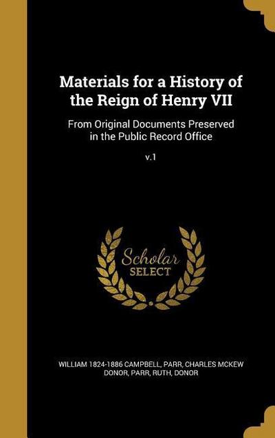 Materials for a History of the Reign of Henry VII: From Original Documents Preserved in the Public Record Office; v.1