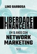 Liberdade financeira em 5 anos com Network Marketing