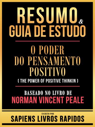 Resumo & Guia De Estudo - O Poder Do Pensamento Positivo (The Power Of Positive Thinking) - Baseado No Livro De Norman Vincent Peale
