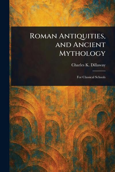 Roman Antiquities, and Ancient Mythology