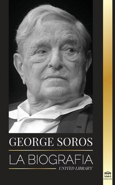 George Soros: La biografía de un hombre controvertido; el co