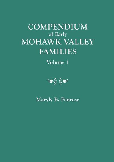 Compendium of Early Mohawk Valley [New York] Families. in Two Volumes. Volume 1 - Families Aalbach to Nancy