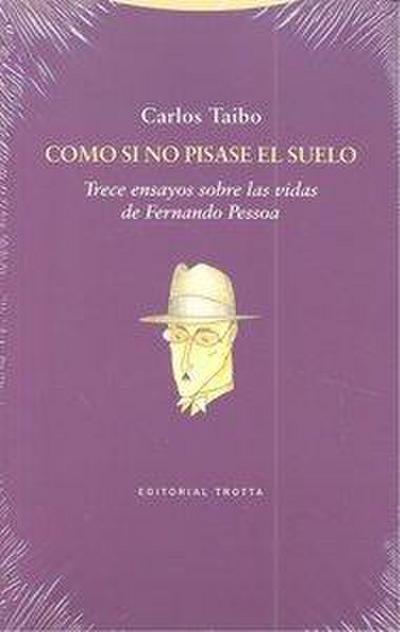 Como si no pisase el suelo : trece ensayos sobre las vidas de Fernando Pessoa