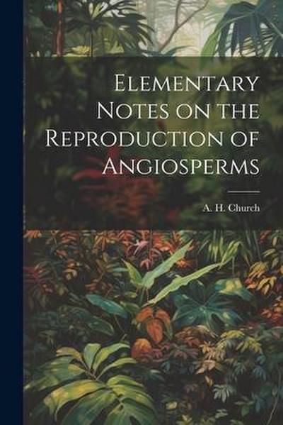 Elementary Notes on the Reproduction of Angiosperms