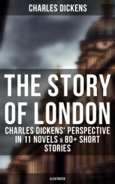 THE STORY OF LONDON: Charles Dickens’ Perspective in 11 Novels & 80+ Short Stories (Illustrated Edition)