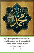 Life of Prophet Muhammad SAW Last Messenger and Prophet of God English Edition Ultimate Version