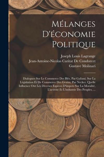 Mélanges D’économie Politique: Dialogues Sur Le Commerce Des Blés, Par Galiani. Sur La Législation Et De Commerce Des Grains, Par Necker. Quelle Infl