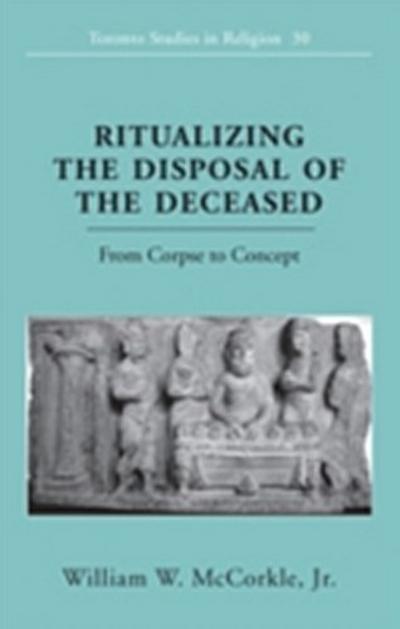 Ritualizing the Disposal of the Deceased : From Corpse to Concept