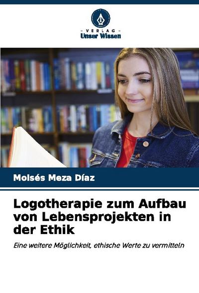 Logotherapie zum Aufbau von Lebensprojekten in der Ethik