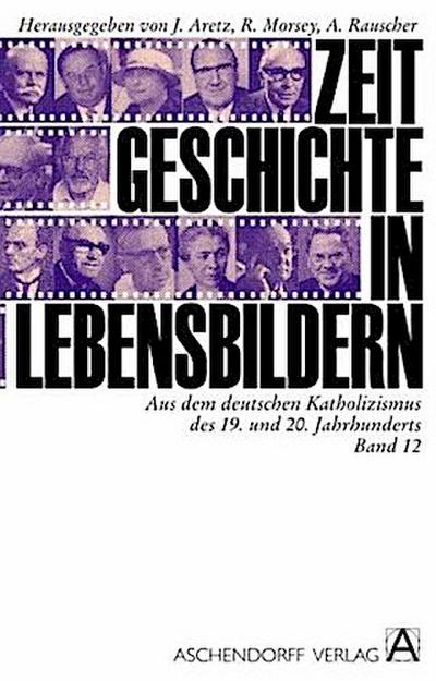 Zeitgeschichte in Lebensbildern Aus dem deutschen Katholizismus des 19. und 20. Jahrhunderts