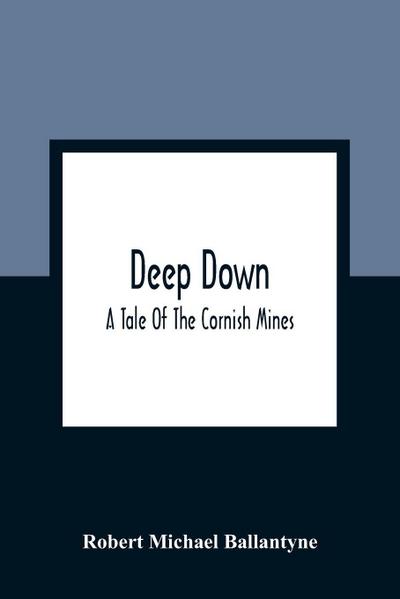 Deep Down; A Tale Of The Cornish Mines