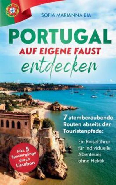 Portugal auf eigene Faust entdecken: 7 atemberaubende Routen abseits der Touristenpfade