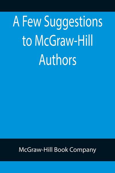 A Few Suggestions to McGraw-Hill Authors. Details of manuscript preparation, Typograpy, Proof-reading and other matters in the production of manuscripts and books.