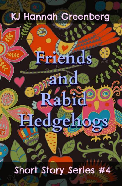 Friends and Rabid Hedgehogs (KJ Hannah Greenberg Short Story Series, #4)