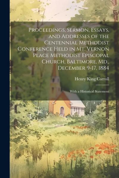 Proceedings, Sermon, Essays, and Addresses of the Centennial Methodist Conference Held in Mt. Vernon Place Methodist Episcopal Church, Baltimore, Md.