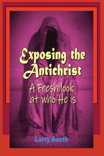 Exposing the Antichrist- A fresh look at who he is