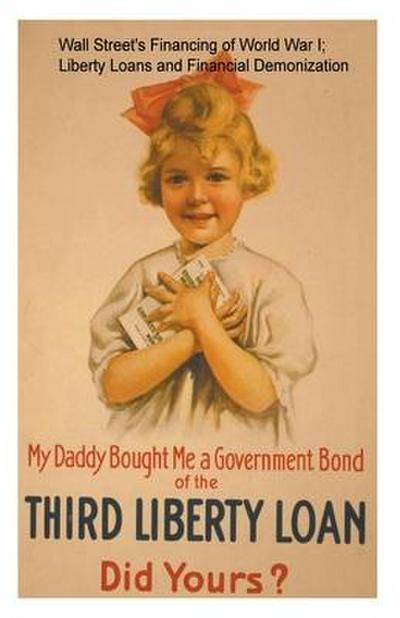 Wall Street’s Financing of World War I; Liberty Loans and Financial Demonization.