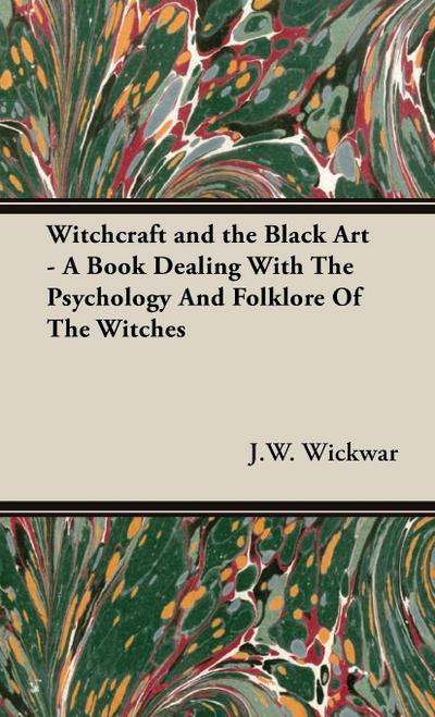 Witchcraft and the Black Art - A Book Dealing with the Psychology and Folklore of the Witches