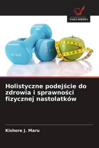 Holistyczne podej¿cie do zdrowia i sprawno¿ci fizycznej nastolatków