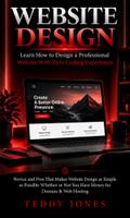 Website Design: Learn How to Design a Professional Website With Zero Coding Experience (Novice and Pros That Makes Website Design as Simple as Possible Whether or Not You Have Money for Domain & Web Hosting)