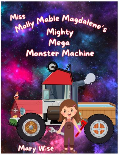 Miss Molly Mable Magdalene’s Mighty Mega Monster Machine