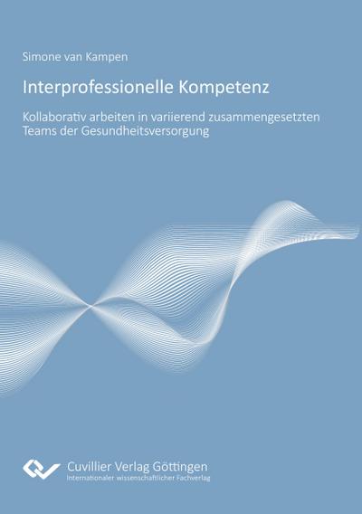 Interprofessionelle Kompetenz: Kollaborativ Arbeiten in variierend zusammengesetzten Teams der Gesundheitsversorgung. Entwicklung eines Modells interprofessionellen Handelns für die gesundheitsberufliche Bildungsgestaltung.