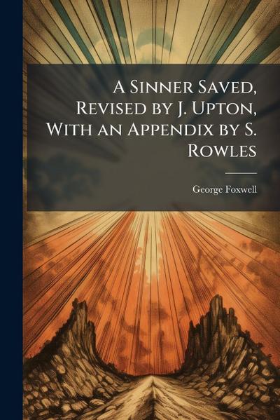 A Sinner Saved, Revised by J. Upton, With an Appendix by S. Rowles